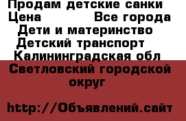 Продам детские санки › Цена ­ 2 000 - Все города Дети и материнство » Детский транспорт   . Калининградская обл.,Светловский городской округ 